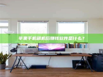 塔城苹果手机刷机后赚钱软件是什么？